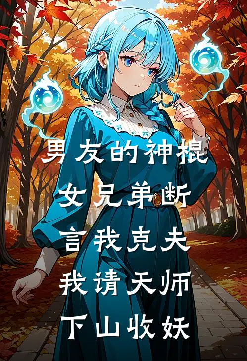 男友的神棍女兄弟断言我克夫，我请天师下山收妖