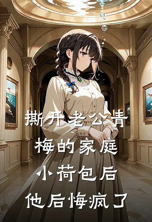 撕开老公青梅的家庭小荷包后，他后悔疯了