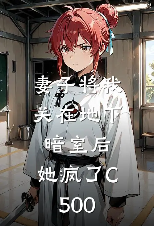 妻子将我关在地下暗室后，她疯了C500
