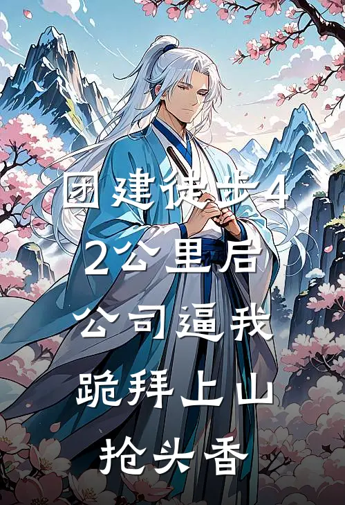 团建徒步42公里后，公司逼我跪拜上山抢头香