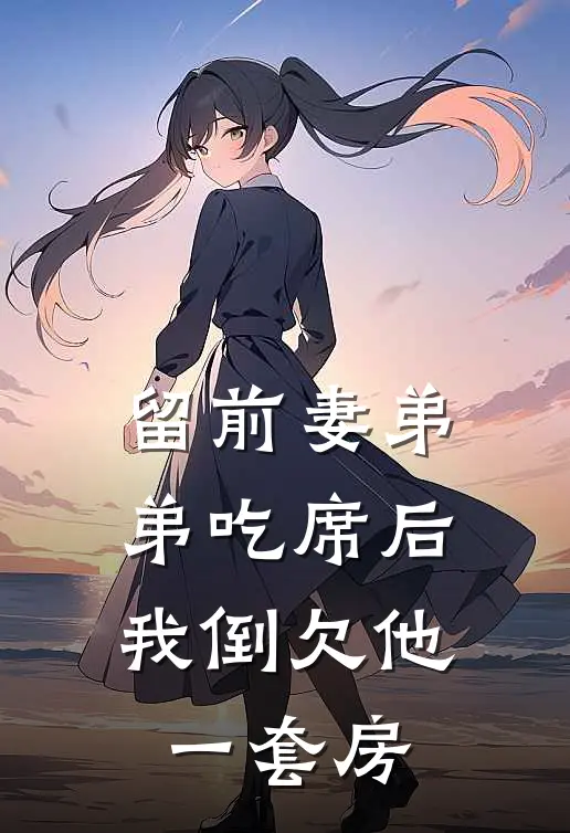 留前妻弟弟吃席后，我倒欠他一套房