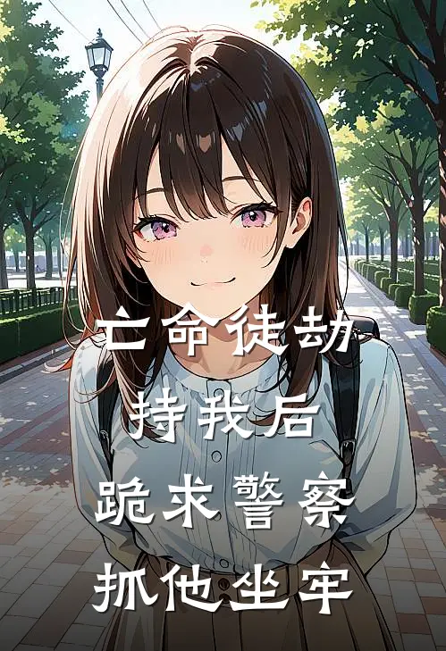 亡命徒劫持我后，跪求警察抓他坐牢