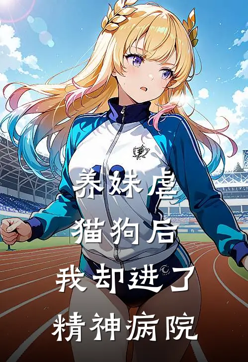 养妹虐猫狗后，我却进了精神病院