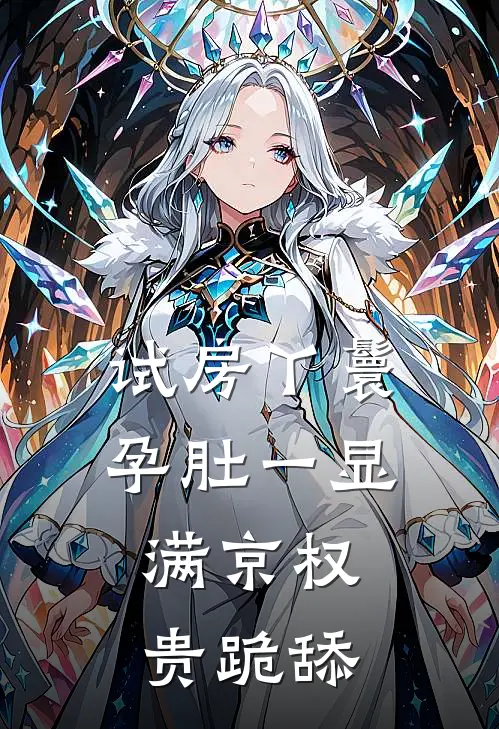 试房丫鬟孕肚一显，满京权贵跪舔