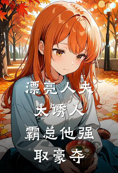 漂亮人夫太诱人，霸总他强取豪夺