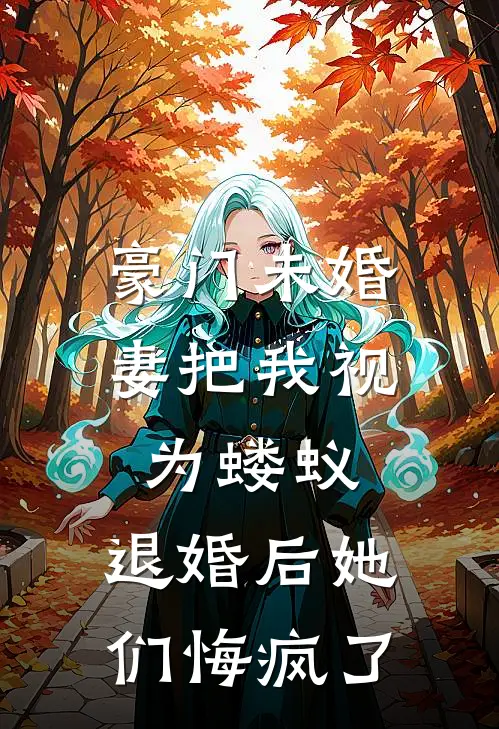 豪门未婚妻把我视为蝼蚁，退婚后她们悔疯了