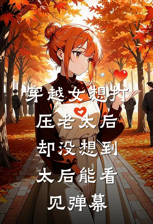 穿越女想打压老太后，却没想到太后能看见弹幕