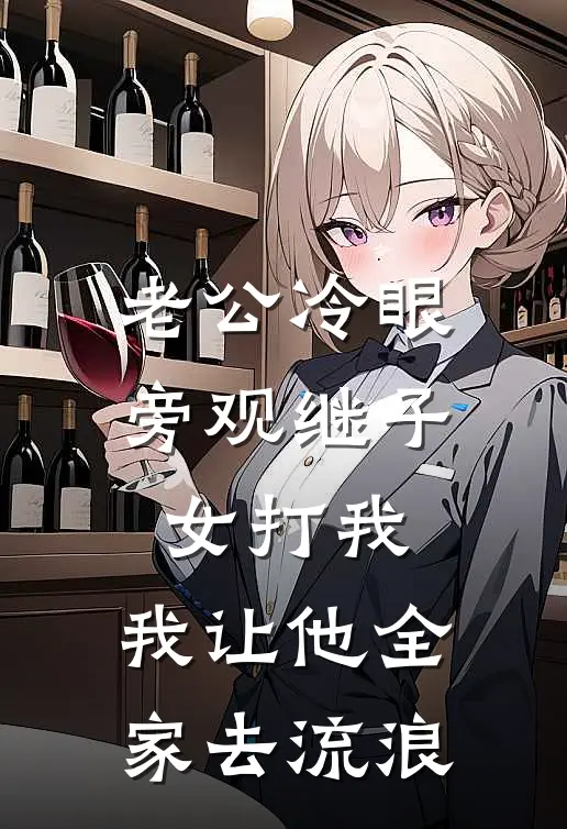 老公冷眼旁观继子女打我，我让他全家去流浪