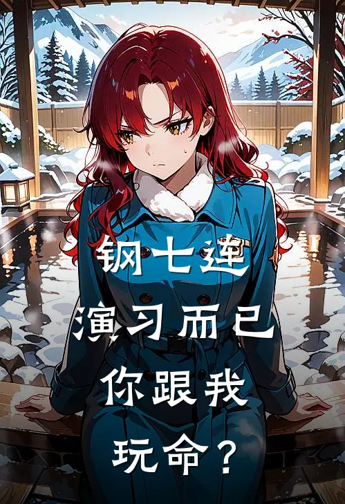 钢七连：演习而已，你跟我玩命？(高诚史今)最新完结小说_完结版小说全文免费阅读钢七连：演习而已，你跟我玩命？(高诚史今)