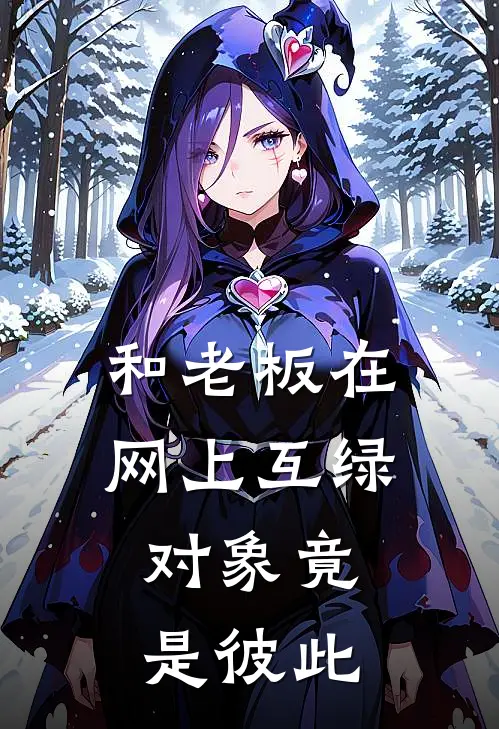 和老板在网上互绿，对象竟是彼此(宝宝阿野)推荐小说_和老板在网上互绿，对象竟是彼此(宝宝阿野)全文免费阅读大结局