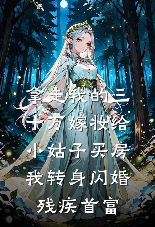 赵强赵娇娇拿走我的三十万嫁妆给小姑子买房，我转身闪婚残疾首富最新章节阅读_赵强赵娇娇最新章节在线阅读