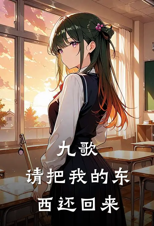 九歌：请把我的东西还回来(岐黄苏郁)完整版免费小说_完结版小说推荐九歌：请把我的东西还回来(岐黄苏郁)