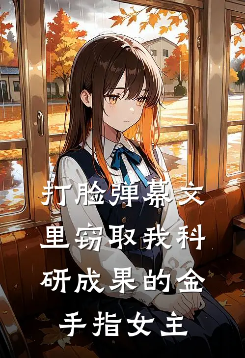 打脸弹幕文里窃取我科研成果的金手指女主(沈潇潇潇潇)全集阅读_打脸弹幕文里窃取我科研成果的金手指女主最新章节阅读