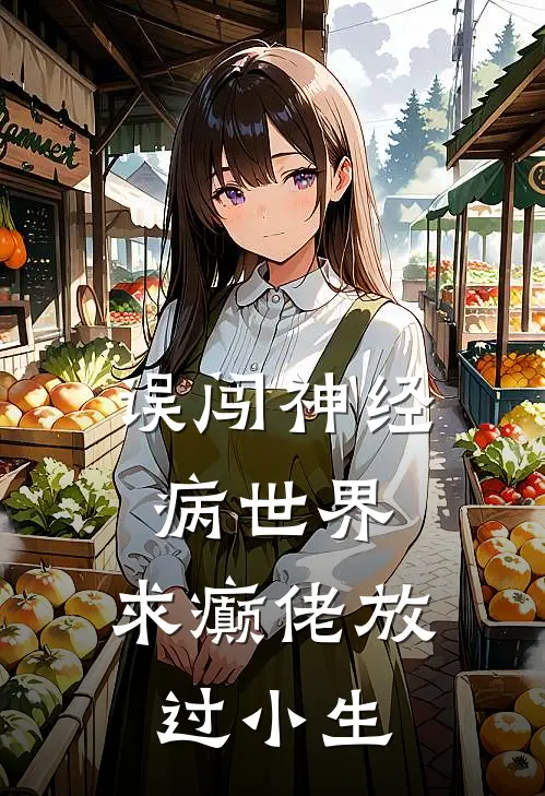 误闯神经病世界，求癫佬放过小生(吴语沈精兵)免费小说全本阅读_最新章节列表误闯神经病世界，求癫佬放过小生(吴语沈精兵)